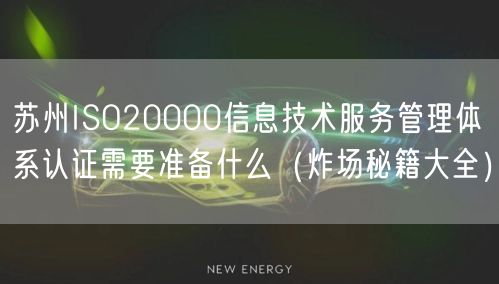 苏州ISO20000信息技术服务管理体系认证需要准备什么（炸场秘籍大全）