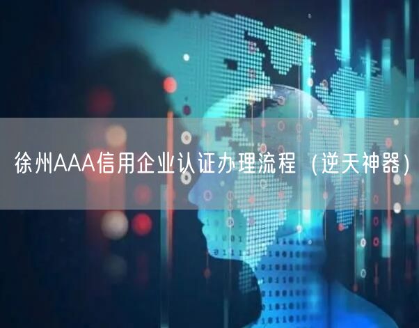 徐州AAA信用企业认证办理流程（逆天神器）