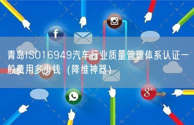 青岛ISO16949汽车行业质量管理体系认证一般费用多少钱（助力企业2026版）