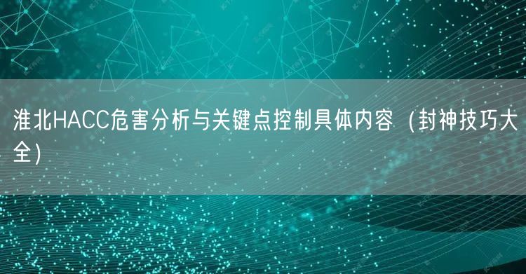淮北HACC危害分析与关键点控制具体内容（封神技巧大全）