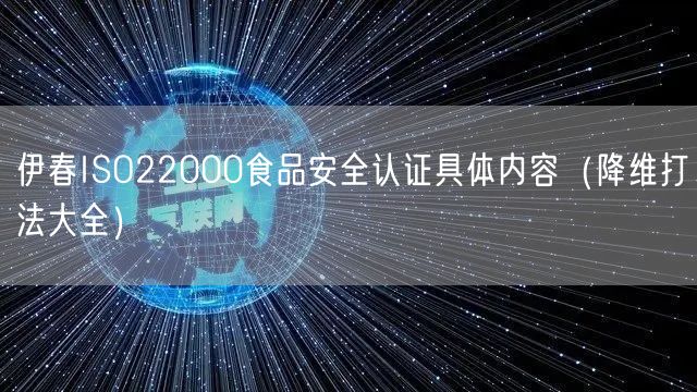 伊春ISO22000食品安全认证具体内容（降维打法大全）