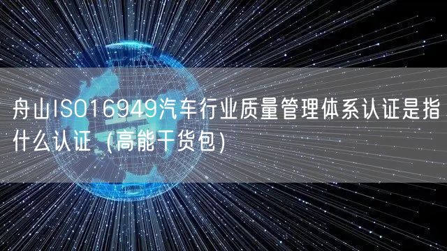 舟山ISO16949汽车行业质量管理体系认证是指什么认证（高能干货包）