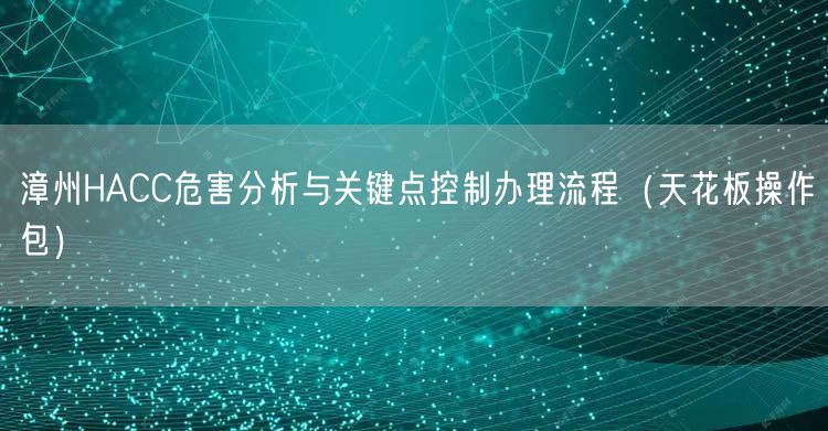 漳州HACC危害分析与关键点控制办理流程（完整版）