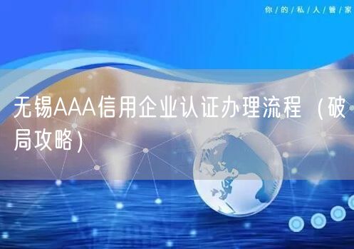 无锡AAA信用企业认证办理流程（破局攻略）