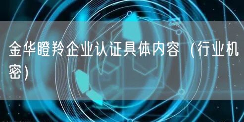 金华瞪羚企业认证具体内容（行业机密）