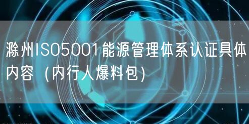 滁州ISO5001能源管理体系认证具体内容（内行人爆料包）