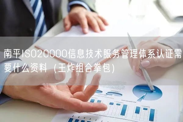 南平ISO20000信息技术服务管理体系认证需要什么资料（王炸组合拳包）