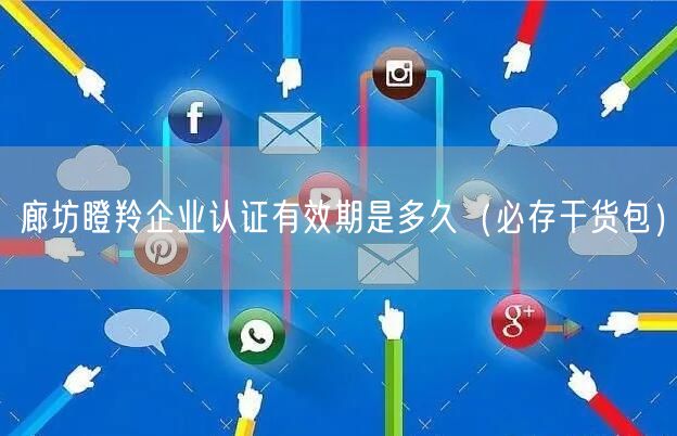 廊坊瞪羚企业认证有效期是多久（必存干货包）