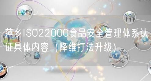 萍乡ISO22000食品安全管理体系认证具体内容（降维打法升级）