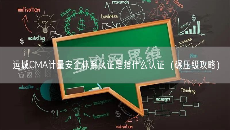 运城CMA计量安全体系认证是指什么认证（碾压级攻略）