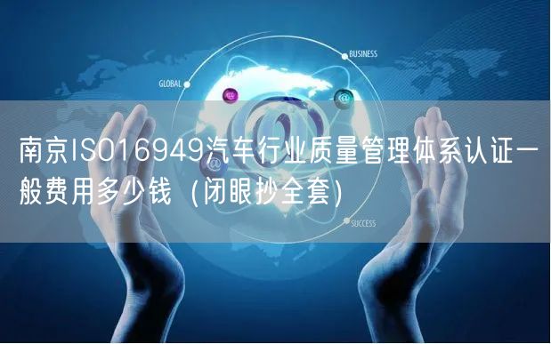 南京ISO16949汽车行业质量管理体系认证一般费用多少钱（闭眼抄全套）
