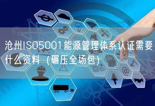 沧州ISO5001能源管理体系认证需要什么资料（碾压全场包）