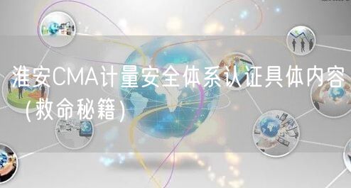 淮安CMA计量安全体系认证具体内容（救命秘籍）