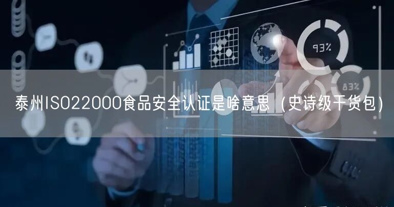 泰州ISO22000食品安全认证是啥意思（史诗级干货包）