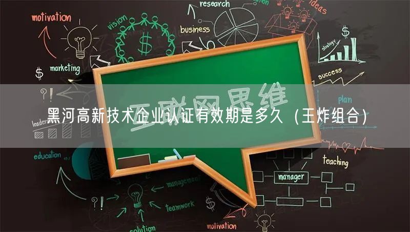 黑河高新技术企业认证有效期是多久（王炸组合）