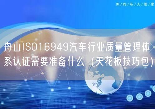 舟山ISO16949汽车行业质量管理体系认证需要准备什么（天花板技巧包）