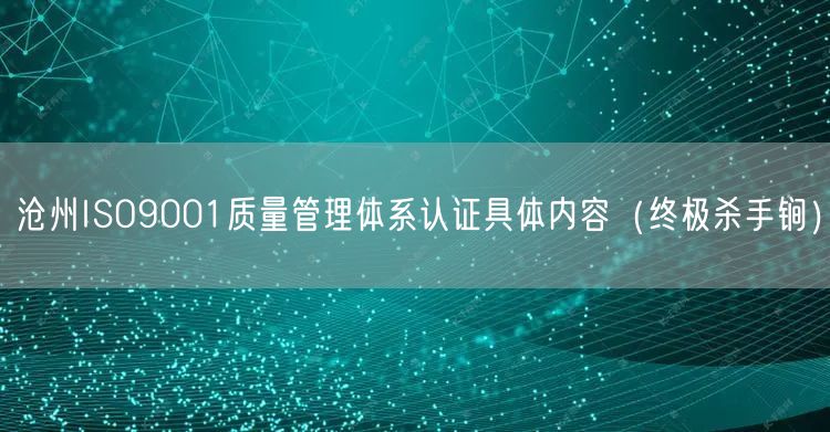沧州ISO9001质量管理体系认证具体内容（全文了解）