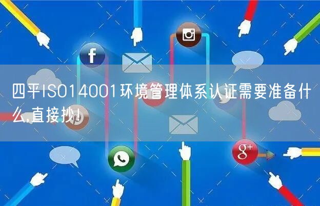 四平ISO14001环境管理体系认证需要准备什么,直接抄！