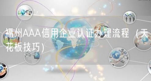 福州AAA信用企业认证办理流程（天花板技巧）