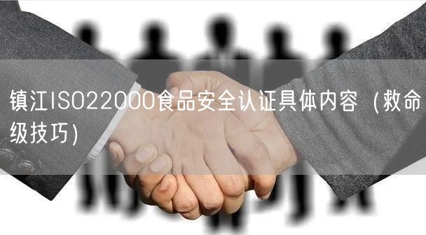 镇江ISO22000食品安全认证具体内容（救命级技巧）