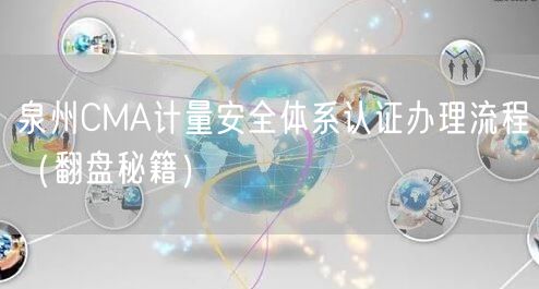 泉州CMA计量安全体系认证办理流程（翻盘秘籍）