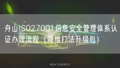 舟山ISO27001信息安全管理体系认证办理流程（降维打法升级包）
