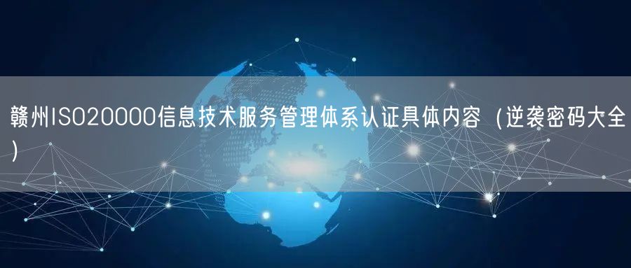 赣州ISO20000信息技术服务管理体系认证具体内容（密码大全）