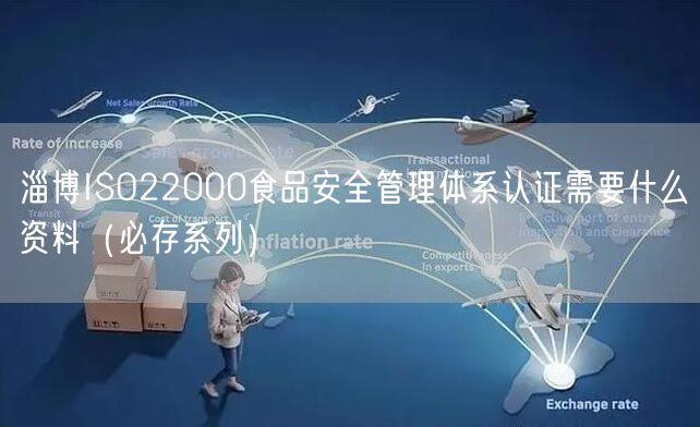淄博ISO22000食品安全管理体系认证需要什么资料（必存系列）