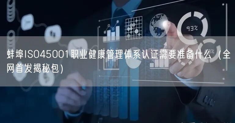 蚌埠ISO45001职业健康管理体系认证需要准备什么（全网首发包）