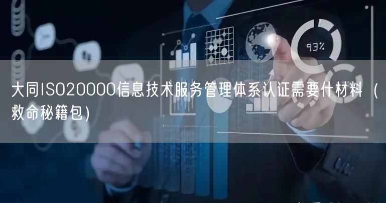 大同ISO20000信息技术服务管理体系认证需要什材料（救命秘籍包）