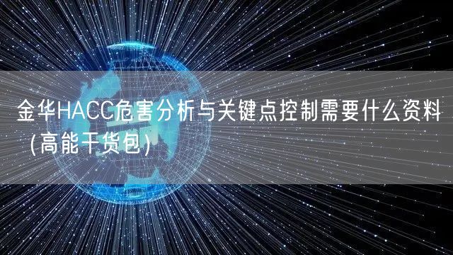 金华HACC危害分析与关键点控制需要什么资料（高能干货包）