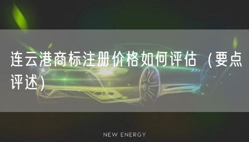 连云港商标注册价格如何评估（打造卓越品质之路）
