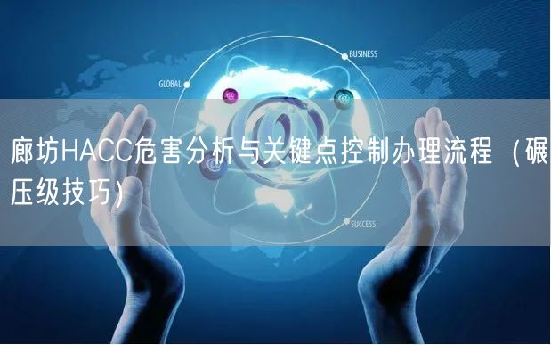 廊坊HACC危害分析与关键点控制办理流程（碾压级技巧）