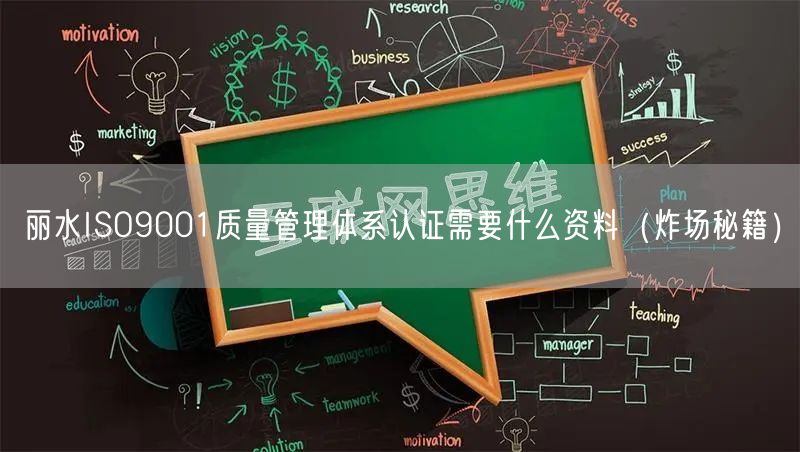 丽水ISO9001质量管理体系认证需要什么资料（炸场秘籍）