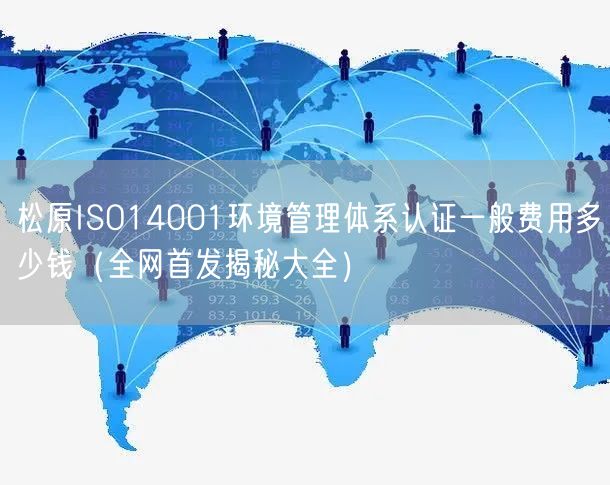 松原ISO14001环境管理体系认证一般费用多少钱（全网首发大全）