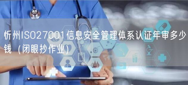 忻州ISO27001信息安全管理体系认证年审多少钱（闭眼抄作业）