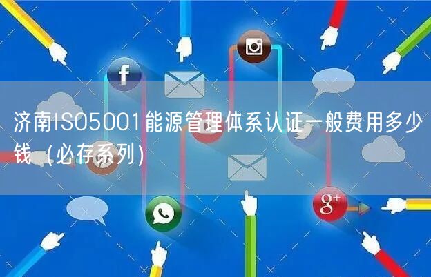 济南ISO5001能源管理体系认证一般费用多少钱（必存系列）