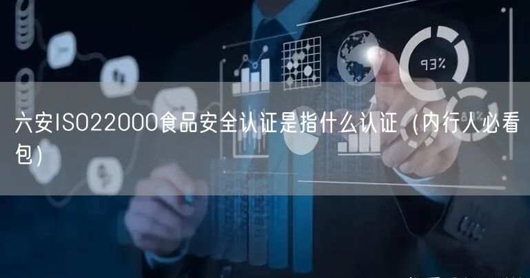 六安ISO22000食品安全认证是指什么认证（内行人必看包）
