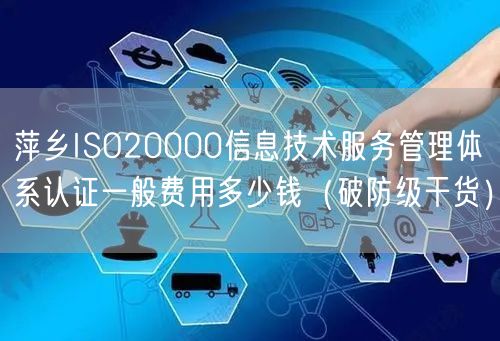 萍乡ISO20000信息技术服务管理体系认证一般费用多少钱（破防级干货）