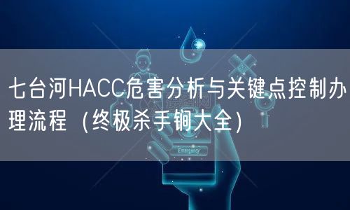 七台河HACC危害分析与关键点控制办理流程（全文了解大全）