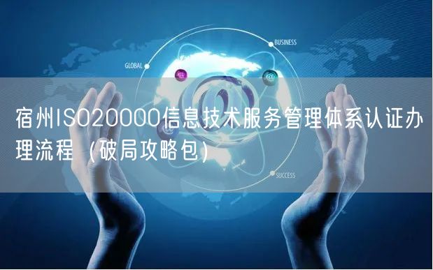 宿州ISO20000信息技术服务管理体系认证办理流程（破局攻略包）