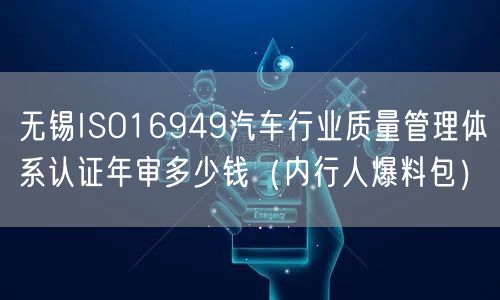 无锡ISO16949汽车行业质量管理体系认证年审多少钱（内行人爆料包）