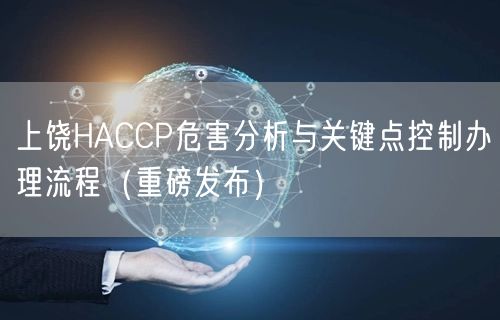 上饶HACCP危害分析与关键点控制办理流程（重磅发布）