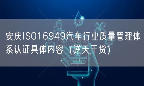 安庆ISO16949汽车行业质量管理体系认证具体内容（2026干货来了）