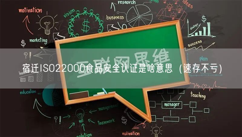 宿迁ISO22000食品安全认证是啥意思（速存不亏）
