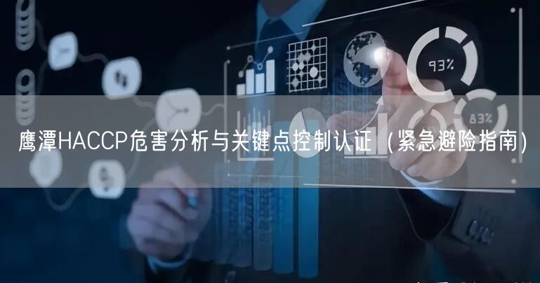 鹰潭HACCP危害分析与关键点控制认证（紧急避险指南）