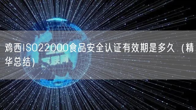 鸡西ISO22000食品安全认证有效期是多久（2026版）