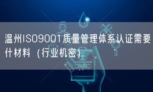 温州ISO9001质量管理体系认证需要什材料（行业机密）