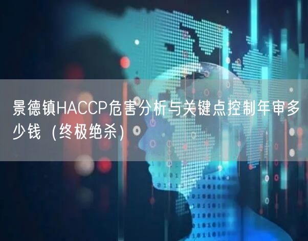 景德镇HACCP危害分析与关键点控制年审多少钱（终极绝杀）