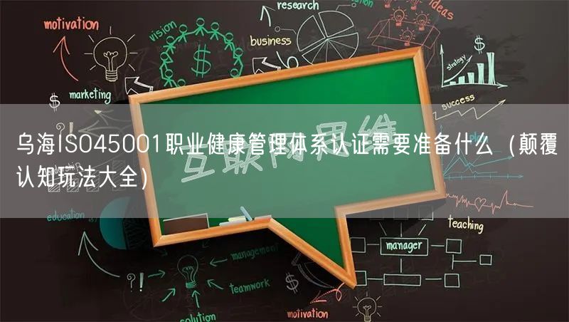 乌海ISO45001职业健康管理体系认证需要准备什么（颠覆认知玩法大全）